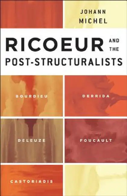 Ricoeur and the Post-Structuralists: Bourdieu, Derrida, Deleuze, Foucault, Castoriadis by Johann Michel, Scott Davidson