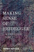 Making Sense of Heidegger: A Paradigm Shift by Thomas Sheehan