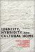 Identity, Hybridity and Cultural Home: Chinese Migrants and Diaspora in Multicultural Societies by Shuang Liu