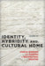 Identity, Hybridity and Cultural Home: Chinese Migrants and Diaspora in Multicultural Societies by Shuang Liu