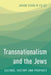 Transnationalism and the Jews: Culture, History and Prophecy by Jakob Egholm Feldt