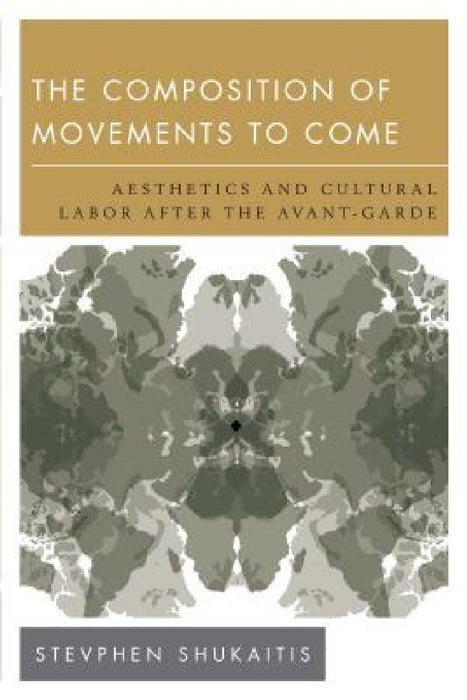 Composition of Movements to Come: Aesthetics and Cultural Labour After the Avant-Garde by Stevphen Shukaitis