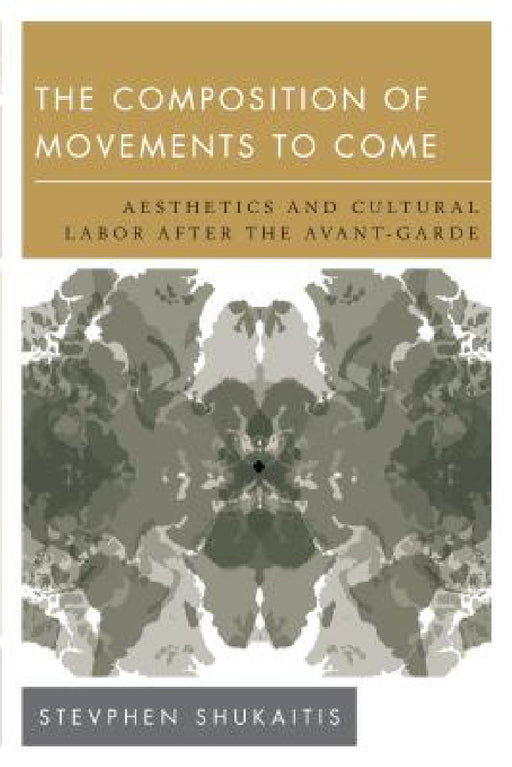 Composition of Movements to Come: Aesthetics and Cultural Labour After the Avant-Garde by Stevphen Shukaitis