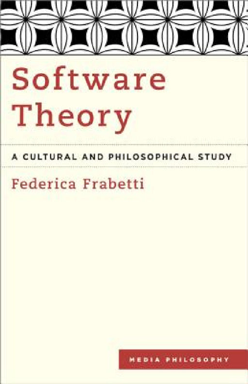 Software Theory: A Cultural and Philosophical Study by Federica Frabetti