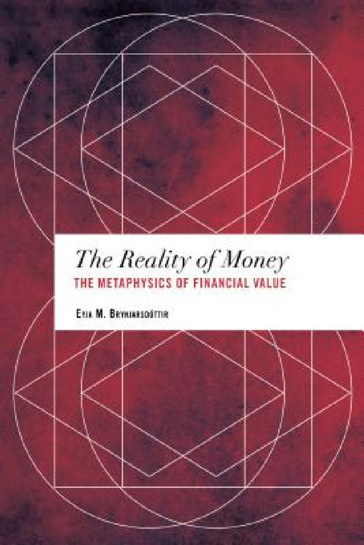 Reality of Money: The Metaphysics of Financial Value by Eyja M. Brynjarsdóttir