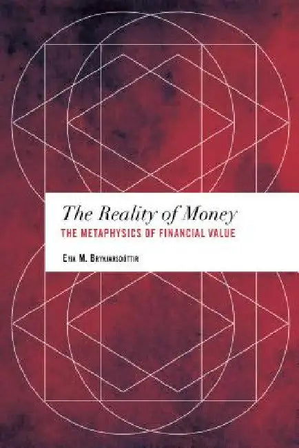 Reality of Money: The Metaphysics of Financial Value by Eyja M. Brynjarsdóttir