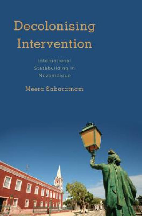 Decolonising Intervention: International Statebuilding in Mozambique by Meera Sabaratnam