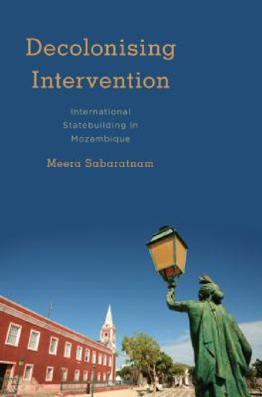 Decolonising Intervention: International Statebuilding in Mozambique by Meera Sabaratnam