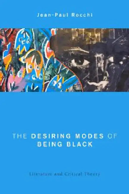 Desiring Modes of Being Black: Literature and Critical Theory by Jean-Paul Rocchi