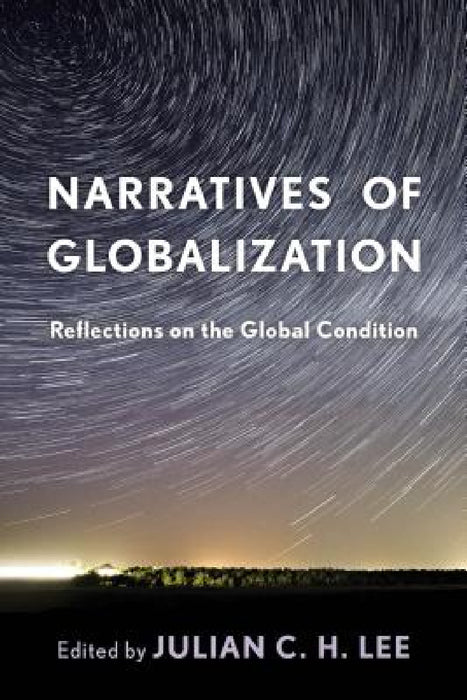 Narratives of Globalization: Reflections on the Global Condition by Julian C. H. Lee