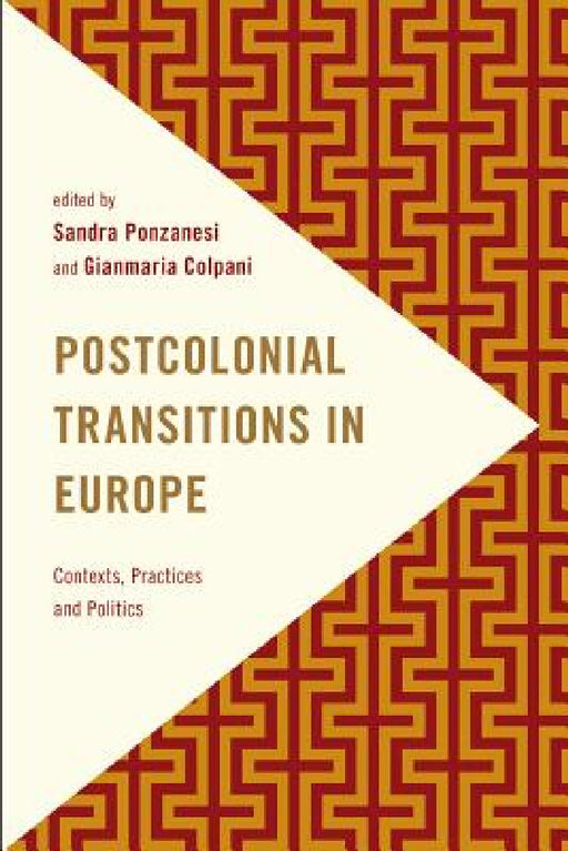 Postcolonial Transitions in Europe: Contexts, Practices and Politics by Sandra Ponzanesi, Gianmaria Colpani