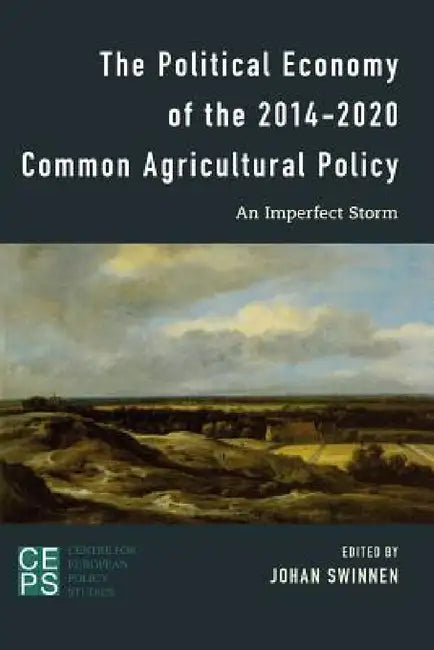 Political Economy of the 2014-2020 Common Agricultural Policy: An Imperfect Storm by Johan F. M. Swinnen