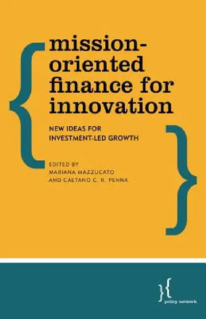 Mission-Oriented Finance for Innovation: New Ideas for Investment-Led Growth by Mariana Mazzucato, Caetano C. R. Penna