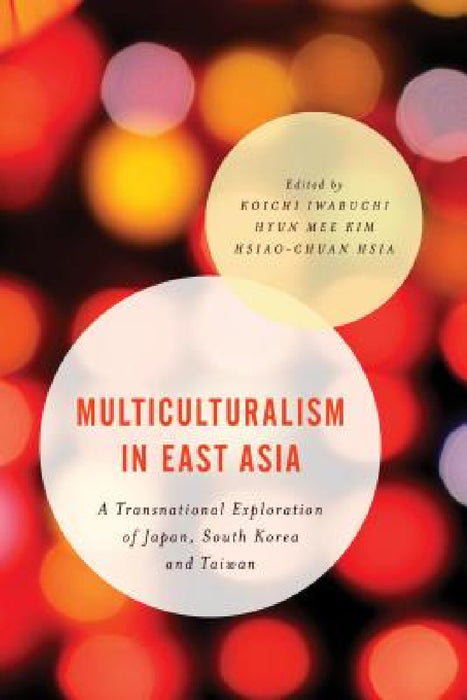 Multiculturalism in East Asia: A Transnational Exploration of Japan, South Korea and Taiwan by Koichi Iwabuchi, Hyun Mee Kim, Hsiao-Chuan Hsia