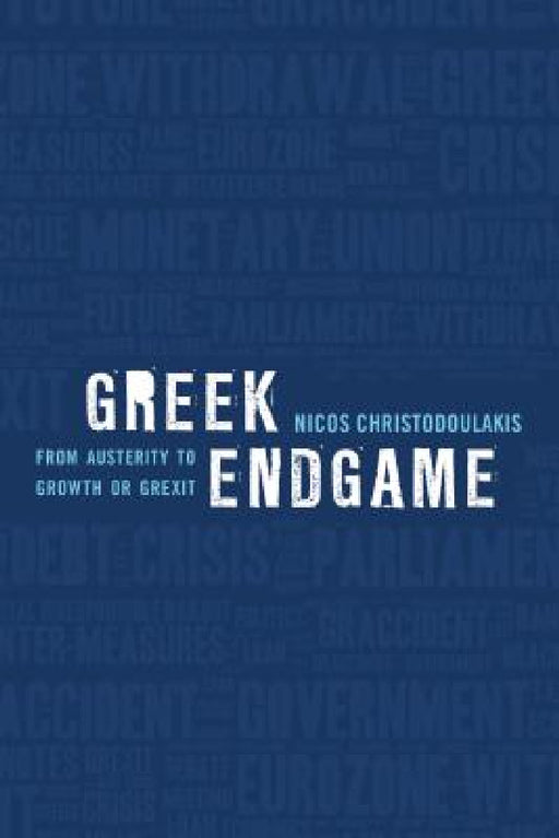 Greek Endgame: From Austerity to Growth or Grexit by Nicos Christodoulakis