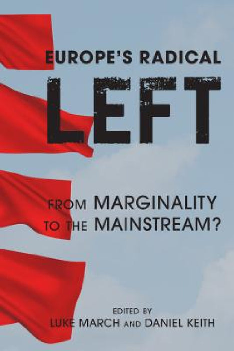 Europe's Radical Left: From Marginality to the Mainstream? by Luke March, Daniel Keith