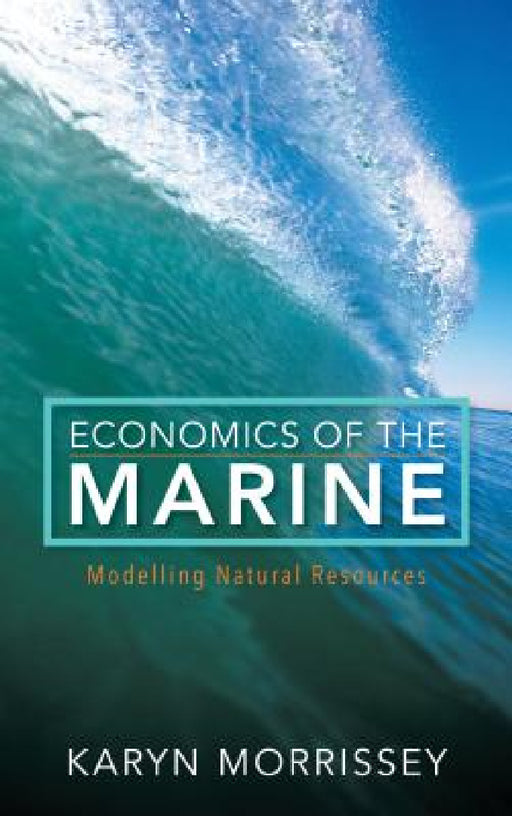 Economics of the Marine: Modelling Natural Resources by Karyn Morrissey