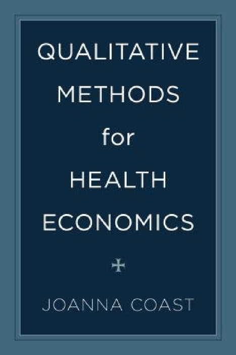 Qualitative Methods for Health Economics by Joanna Coast