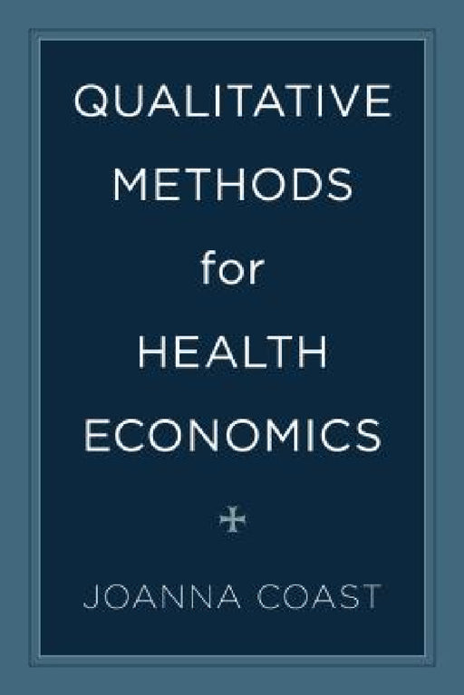 Qualitative Methods for Health Economics by Joanna Coast