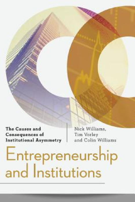 Entrepreneurship and Institutions: The Causes and Consequences of Institutional Asymmetry by Nick Williams, Tim Vorley, Colin Williams