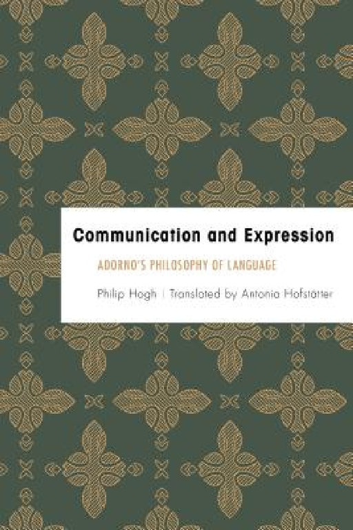 Communication and Expression: Adorno's Philosophy of Language by Philip Hogh, Antonia Hofstätter