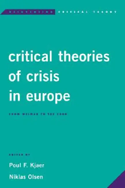 Critical Theories of Crisis in Europe: From Weimar to the Euro by Poul F. Kjaer, Niklas Olsen