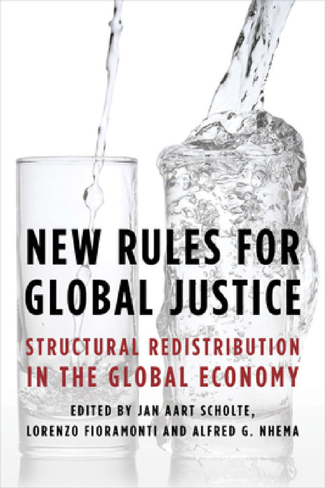 New Rules for Global Justice: Structural Redistribution in the Global Economy by Jan Aart Scholte, Lorenzo Fioramonti, Alfred G. Nhema