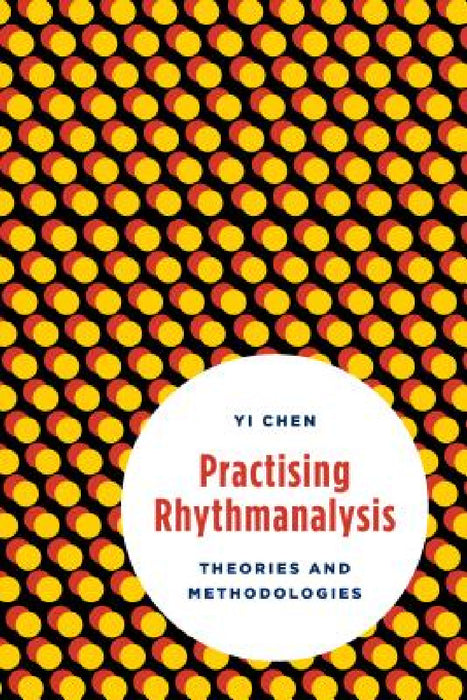 Practising Rhythmanalysis: Theories and Methodologies by Yi Chen