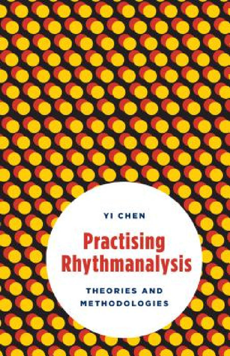 Practising Rhythmanalysis: Theories and Methodologies by Yi Chen