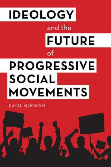 Ideology and the Future of Progressive Social Movements by Rafal Soborski