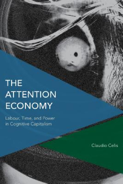 Attention Economy: Labour, Time and Power in Cognitive Capitalism by Claudio Celis Bueno