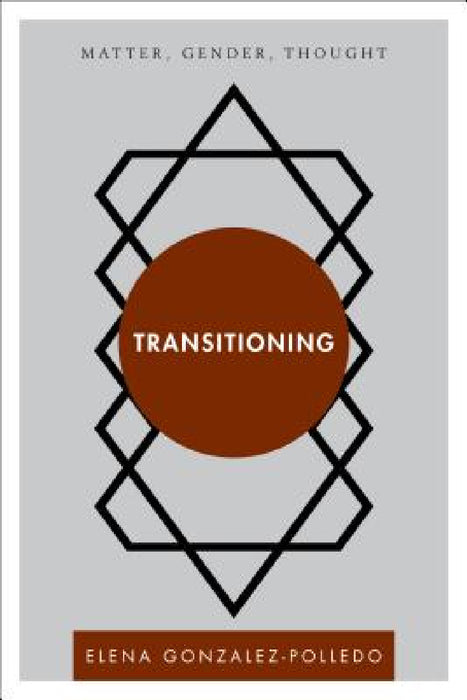 Transitioning: Matter, Gender, Thought by Ej Gonzalez-Polledo