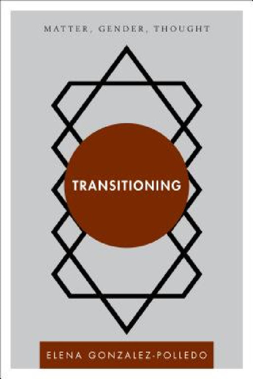 Transitioning: Matter, Gender, Thought by Ej Gonzalez-Polledo