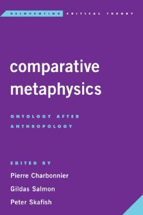 Comparative Metaphysics: Ontology After Anthropology by Pierre Charbonnier, Gildas Salmon, Peter Skafish