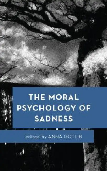 Moral Psychology of Sadness by Anna Gotlib