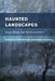 Haunted Landscapes: Super-Nature and the Environment by Ruth Heholt