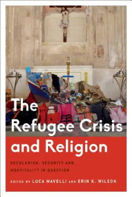 Refugee Crisis and Religion: Secularism, Security and Hospitality in Question by Luca Mavelli, Erin Wilson