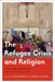 Refugee Crisis and Religion: Secularism, Security and Hospitality in Question by Luca Mavelli, Erin Wilson