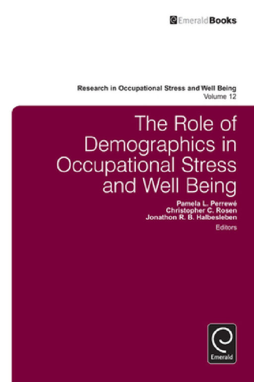 The Role of Demographics in Occupational Stress and Well Being by Pamela L. Perrewé, Christopher C. Rosen, Jonathon R. B. Halbesleben