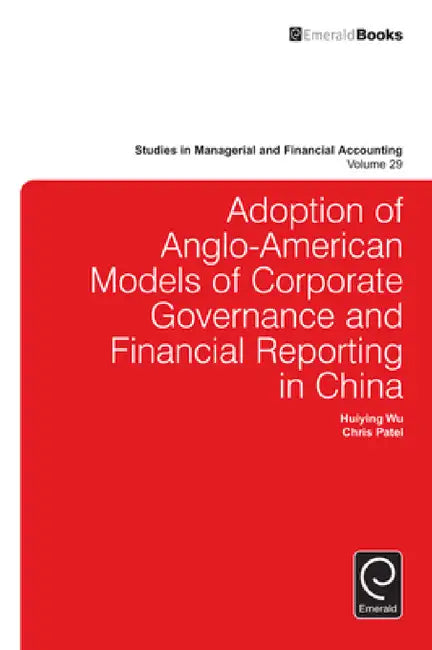Adoption of Anglo-American Models of Corporate Governance and Financial Reporting in China by Huiying Wu, Christopher Patel