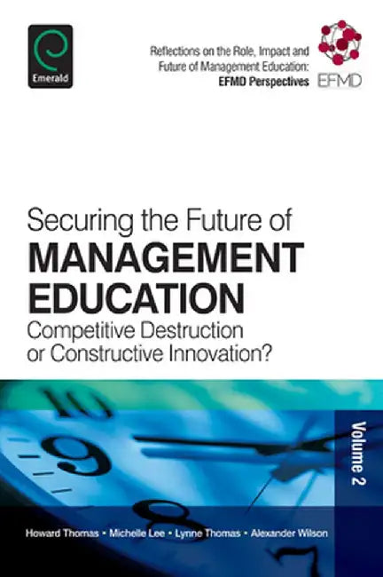 Securing The Future Of Management Education: Competitive Destruction or Constructive Innovation? by Michelle Lee, Lynne Thomas