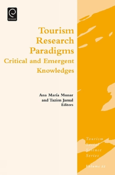 Tourism Research Paradigms: Critical and Emergent Knowledges by Ana Maria Munar, Tazim Jamal, Jafar Jafari