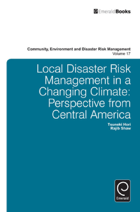 Local Disaster Risk Management in a Changing Climate: Perspective from Central America by Hori Tsuneki, Rajib Shaw