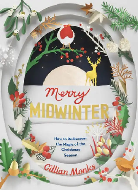 Merry Midwinter: How to Rediscover the Magic of the Christmas Season by Gillian Monks