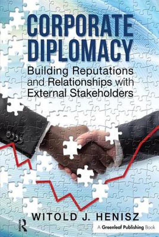 Corporate Diplomacy: Building Reputations and Relationships with External Stakeholders by Witold Henisz