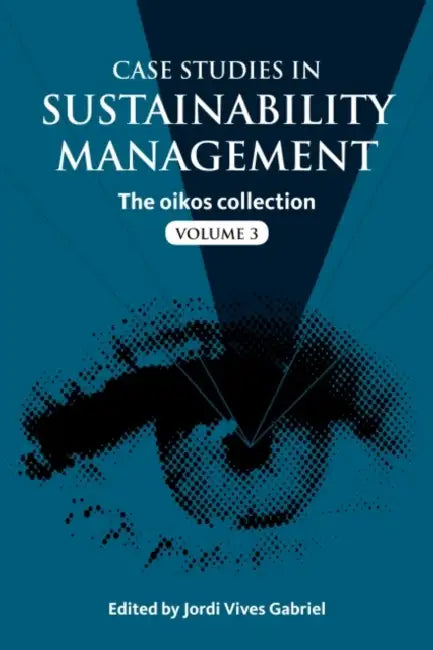 Case Studies in Sustainability Management: The oikos collection by Jordi Vives Gabriel