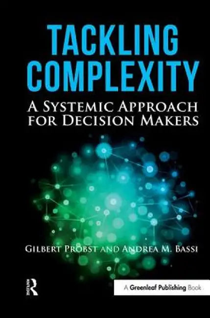 Tackling Complexity: A Systemic Approach for Decision Makers by Gilbert Probst