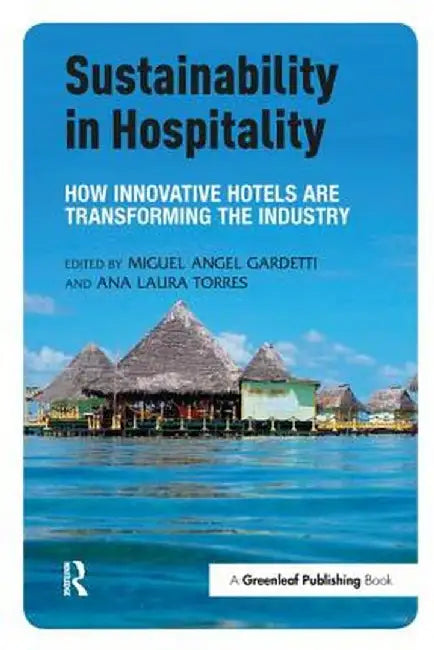 Sustainability in Hospitality: How Innovative Hotels Are Transforming the Industry by Miguel Angel Gardetti