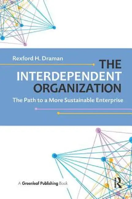 The Interdependent Organization: The Path to a More Sustainable Enterprise by Rexford H. Draman
