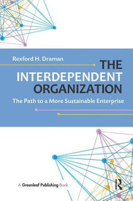 The Interdependent Organization: The Path to a More Sustainable Enterprise by Rexford H. Draman